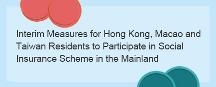 Interim Measures for Hong Kong, Macao and  Taiwan Residents to Participate in Social  Insurance Scheme in the Mainland